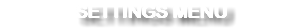 SETTINGS MENU
